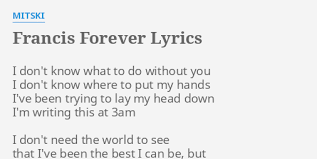 Sofort alle original forever aloe produkte bestellen. Francis Forever Lyrics By Mitski I Don T Know What