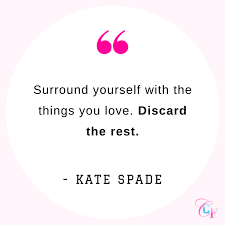 Kate Spade Quote Surround Yourself With The Things You Love Discard The Rest Kate Spade Quotes Words Quotes Positive Quotes