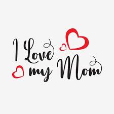 I Love My Mom Mothers Day Clipart Mom Mother Png And Vector With Transparent Background For Free Download I Love Mom Dad Images Movie Love Quotes