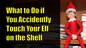 What To Do If You Accidentally Touch Your Elf On The Shelf Youtube