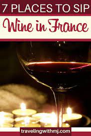 7 Places To Sip Wine In France Traveling With Mj France Travel Travel Food Foodie Travel