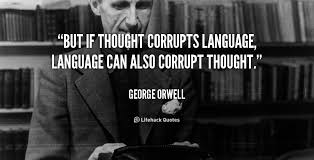 But If Thought Corrupts Language Language Can Also Corrupt Thought George Orwell At Lifehack Quotes Orwell Quotes George Orwell Quotes George Orwell
