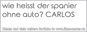 Wie Heisst Der Spanier Ohne Auto Carlos Tolle Spruche Und Zitate Auf Www Likemonster De