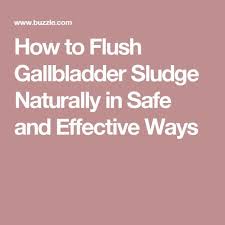 How To Flush Gallbladder Sludge Naturally In Safe And Effective Ways Gallbladder Diet Gallbladder Gallbladder Flush