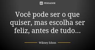Voce Pode Ser O Que Quiser Mas Escolha Wikney Edson