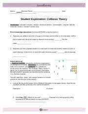 The collision theory gizmo™ allows you to experiment with several factors that affect the rate at which reactants are transformed into products in a chemical reaction. Collisiontheoryse Name Brandon Pavon Date Student Exploration Collision Theory Vocabulary Activated Complex Catalyst Chemical Reaction Concentration Course Hero