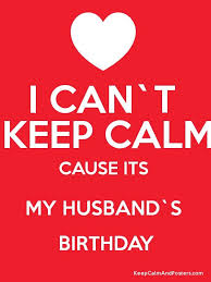 Happy 40th Birthday Message To My Husband I Can T Keep Calm Cause Its My Husband S Birthday Happy Birthday Captions Happy Birthday Husband Birthday Wishes Greetings