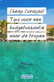 Cheap Curacao Een Budgetvakantie Naar De Tropen Vakantie Curacao Vakantie Plekken