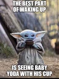 Baby Yoda Best Part Of Waking Up Cup Yoda Funny Yoda Meme Star Wars Humor