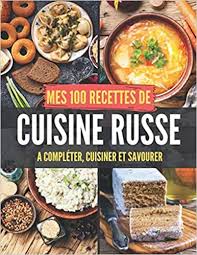 Mes 100 Recettes De Cuisine Russe A Completer Cuisiner Et Savourer Carnet Livre Et Cahier De Cuisine A Ecrire Remplir Compl Cuisine Food Kindle Reading