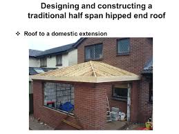 11+ prodigious unique roofing design ideas. Designing And Constructing A Traditional Half Span Hipped End Roof Roof To A Domestic Extension Ppt Download