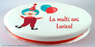 La multi ani, larisa !!! Tort La Multi Ani Larisa Felicitari Pentru Copii Pentru Larisa Mesajeurarifelicitari Com