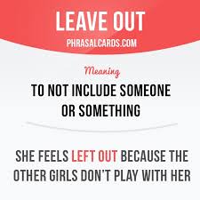 Leave Out Means To Not Include Someone Or Something Example She Feels Left Out Because The O English Vocabulary Words Learn English Words English Phrases