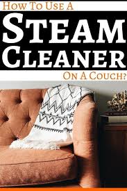 How To Use A Steam Cleaner On A Couch Great Cleaning Gear Steam Cleaners Best Steam Cleaner Clean Couch