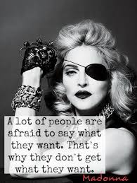 A lot of people are afraid to say what they want. Madonna Quotes We Need Fun