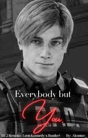 Everybody But You (RE2: Remake Leon Kennedy X Reader) [Reboot Book#1]