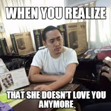 Meme Creator Funny When You Realize That She Doesn T Love You Anymore Meme Generator At Memecreator Org