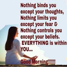 Nothing Binds You Except Your Thoughts Nothing Limits You Except Your Fear And Nothin Good Morning Messages Beautiful Morning Quotes Morning Greetings Quotes