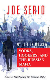 Amazon Com Vodka Hookers And The Russian Mafia My Life In Moscow Ebook Serio Joe Kindle Store