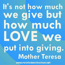 It S Not How Much We Give But How Much Love We Put Into Giving Mother Teresa Mother Teresa Quotes Giving Quotes Mother Teresa
