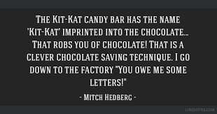 Kit kats that get damaged during production are crunched up into a kit kat paste and given a second life. The Kit Kat Candy Bar Has The Name Kit Kat Imprinted Into The Chocolate That Robs