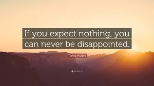 Popular quotes in «expect nothing quotes» category on myquotes. Tonya Hurley Quote If You Expect Nothing You Can Never Be Disappointed