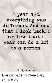 We did not find results for: A Year Ago Everything Was Different And Now That I Look Back I Realize That A Year Can Do A Lot To A Person Daily Quotes Like Our Page For More Daily