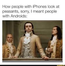 How People With Iphones Look At Peasants Sorry I Meant People With Androids Ifunny Memes Funny Memes Trending Memes