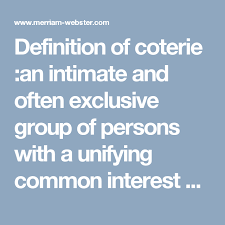 Definition Of Coterie An Intimate And Often Exclusive Group Of Persons With A Unifying Common Interest Or Purpose A Cot Definitions Person Interesting Things