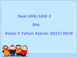 Soal Ukk Uas Ipa Kelas 5 Semester 2 Terbaru Tahun 2018 Juragan Les