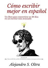 Pero si eres de los que has optado por la autopublicación, no hay excusas para que no. Amazon Com Como Escribir Mejor En Espanol Un Libro Para Convertirse En 30 Dias En Un Escritor Mas Avanzado Spanish Edition Ebook Oltra Alejandro Kindle Store
