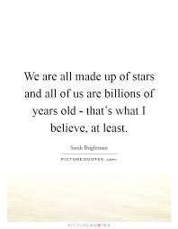 We Are All Made Up Of Stars And All Of Us Are Billions Of Years Picture Quotes