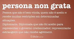 Lovelock has become persona non grata by saying that the ecosphere is so resilient no amount of human malfeasance, including nuclear war, could end life. Persona Non Grata Dicio Dicionario Online De Portugues