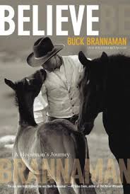 Riding a horse is not a gentle hobby, to be picked up and laid down like a game of solitaire. Believe A Horseman S Journey By Buck Brannaman