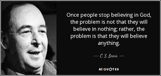C S Lewis Quote Once People Stop Believing In God The Problem Is Not
