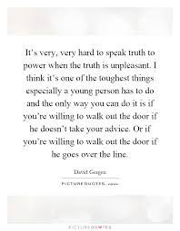 It S Very Very Hard To Speak Truth To Power When The Truth Is Picture Quotes