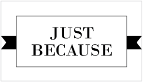Just Because