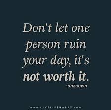 I am going to watch ghostbusters, ghostbusters ii, groundhog day, and drink! Don T Let One Person Ruin Your Day It S Not Worth It Life Quotes Life Quotes Tumblr My Children Quotes