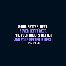 'til your good is better and your better is best. Good Better Best Never Let It Rest Scattered Quotes
