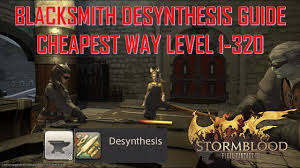 Efficiency decreases by half when durability is below durability cost. Ffxiv Sb Blacksmith Desynthesis Guide Cheapest Way Level 1 320 Youtube