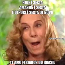 Amanhã é feriado… enviado por mulher de 30 em 01/11/2016. Dopl3r Com Memes Hoje Esexta Amanha Esexta Edepois Esexta De Novo Nazareamarga Teamo Feriados Do Brasil