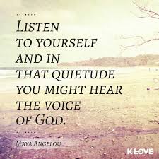 Listen To Yourself And It That Quietude You Might Hear The Voice Of God Maya Angelou K Love Radio Encouragement Quotes Soul Quotes Words Of Encouragement