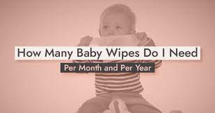 How Many Baby Wipes Do I Need Per Month And Per Year