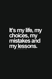 My Life My Choices My Mistakes And My Lessons Words Quotes Inspirational Quotes Life Quotes