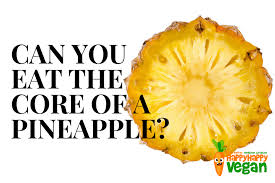Can You Eat The Core Of A Pineapple What Are The Benefits Happy Happy Vegan