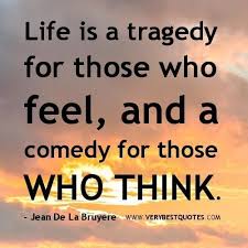 2 Life A Tragedy Or Comedy Truthful And Meaningful Quotes About Life Inspiration Comedy Quotes Life Quotes Good Life Quotes
