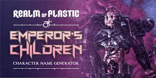Layout & design the andronius was commanded by lord commander eidolon during the early stages of the heresy, it led the emperor's children contingent in the battle of isstvan iii. Emperor S Children Character Name Generator Realm Of Plastic