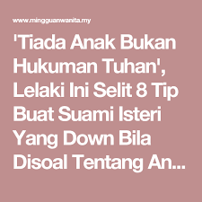 Tiada Anak Bukan Hukuman Tuhan Lelaki Ini Selit 8 Tip Buat Suami Isteri Yang Down Bila Disoal Tentang Anak Mingguan Wanita Life