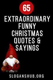 Funny Christmas Sayings 65 Extraordinary Funny Christmas Quotes Sayings Christmas Humor Funny Christmas Card Sayings Christmas Quotes Funny