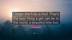 Quote details media movie (the great gatsby). F Scott Fitzgerald Quote I Hope She Ll Be A Fool That S The Best Thing A